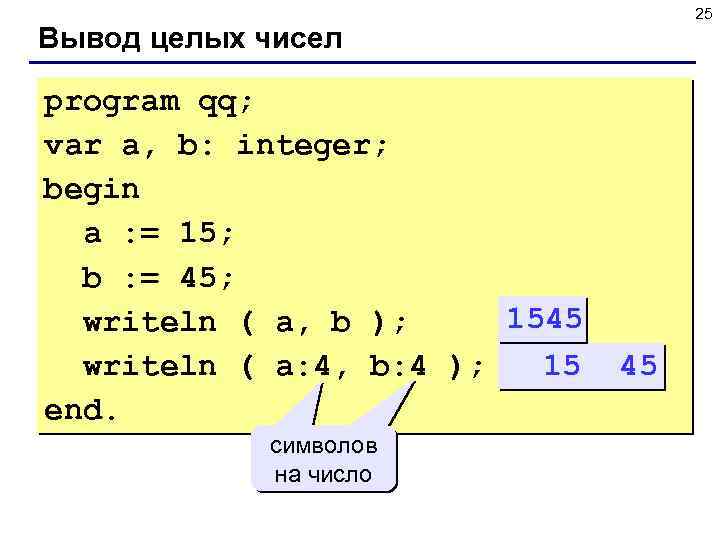 25 Вывод целых чисел program qq; var a, b: integer; begin a : =