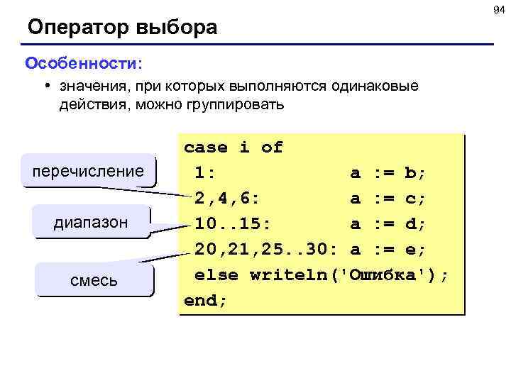 Оператор выбора Особенности: • значения, при которых выполняются одинаковые действия, можно группировать перечисление диапазон