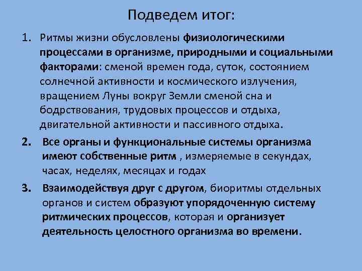 Подведем итог: 1. Ритмы жизни обусловлены физиологическими процессами в организме, природными и социальными факторами: