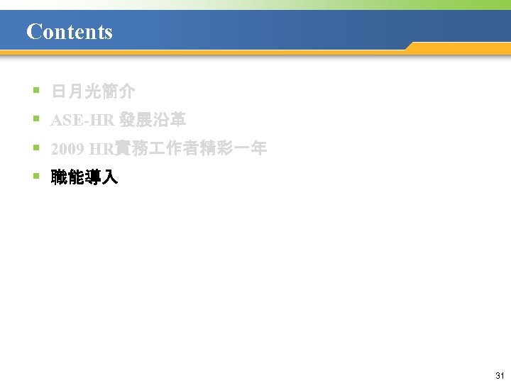 Contents § § 日月光簡介 ASE-HR 發展沿革 2009 HR實務 作者精彩一年 職能導入 31 
