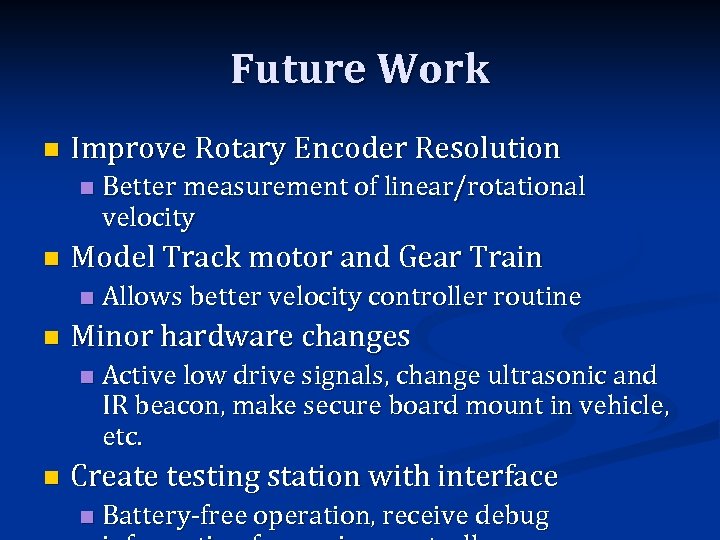 Future Work n Improve Rotary Encoder Resolution n n Model Track motor and Gear