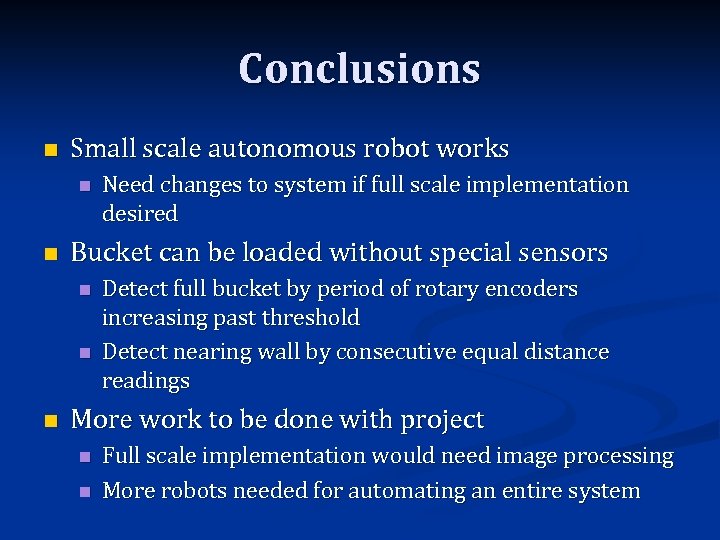 Conclusions n Small scale autonomous robot works n n Bucket can be loaded without