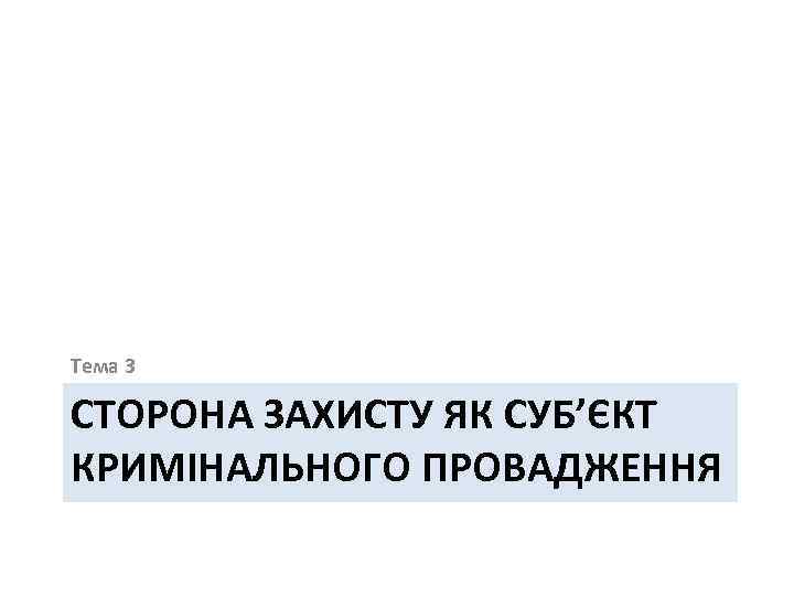 Тема 3 СТОРОНА ЗАХИСТУ ЯК СУБ’ЄКТ КРИМІНАЛЬНОГО ПРОВАДЖЕННЯ 