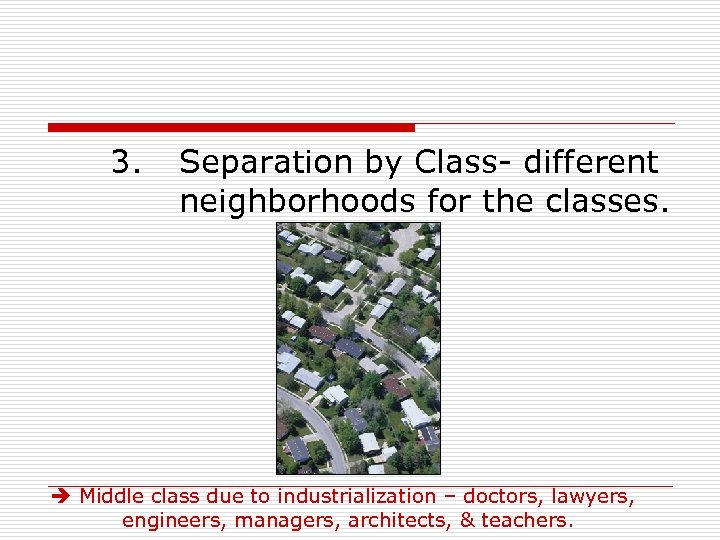 3. Separation by Class- different neighborhoods for the classes. Middle class due to industrialization