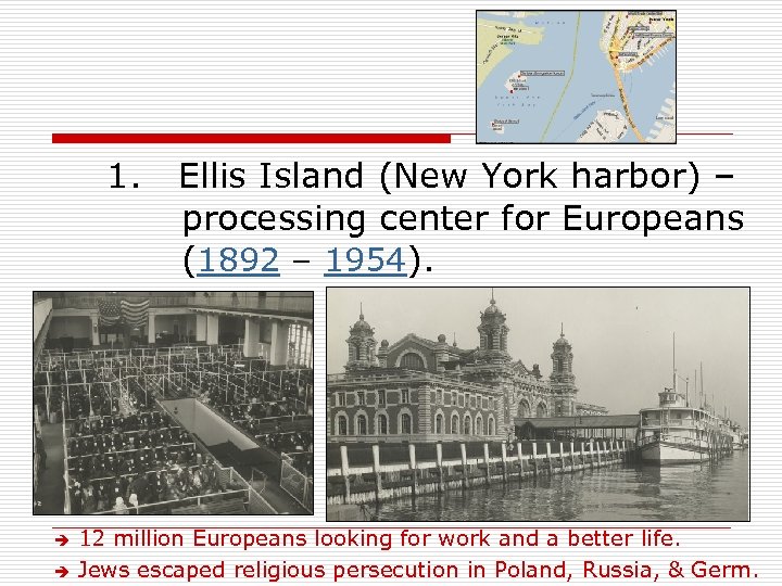 1. Ellis Island (New York harbor) – processing center for Europeans (1892 – 1954).