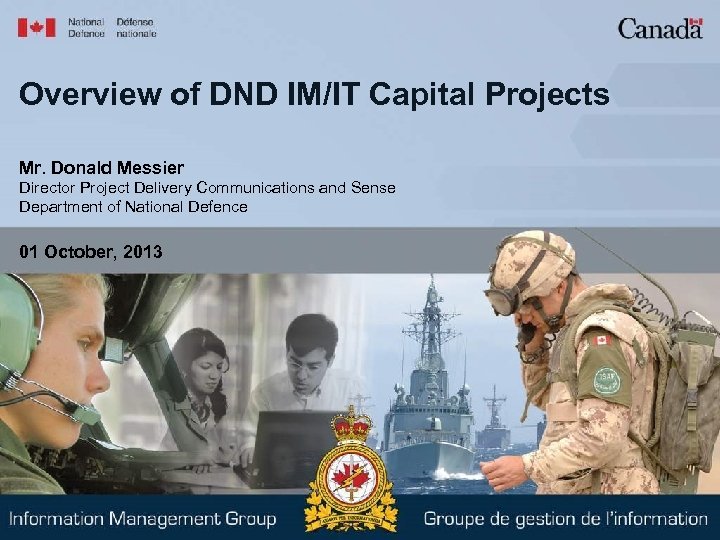 Overview of DND IM/IT Capital Projects Mr. Donald Messier Director Project Delivery Communications and