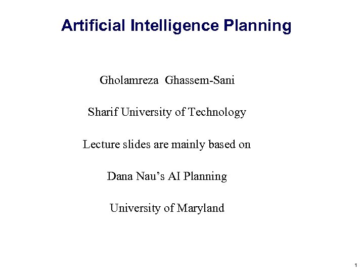 Artificial Intelligence Planning Gholamreza Ghassem-Sani Sharif University of Technology Lecture slides are mainly based