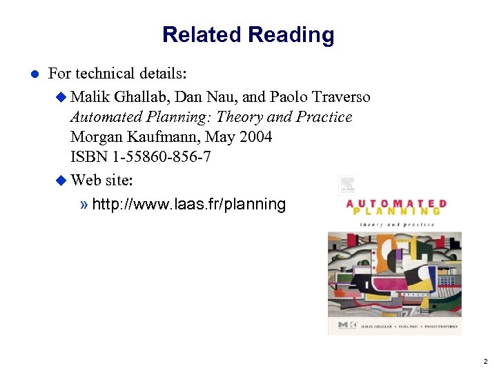 Related Reading For technical details: Malik Ghallab, Dan Nau, and Paolo Traverso Automated Planning: