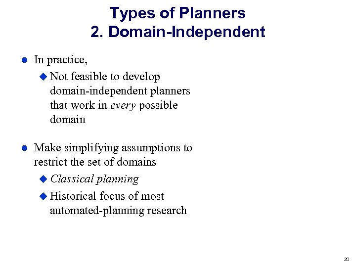 Types of Planners 2. Domain-Independent In practice, Not feasible to develop domain-independent planners that