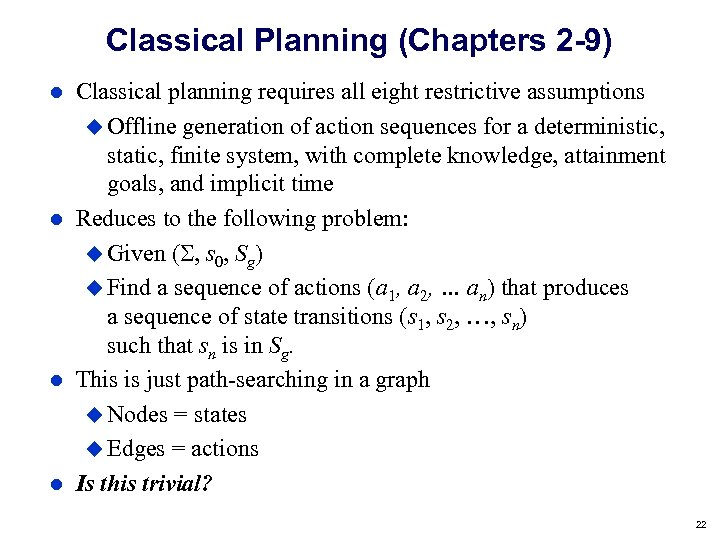 Classical Planning (Chapters 2 -9) Classical planning requires all eight restrictive assumptions Offline generation