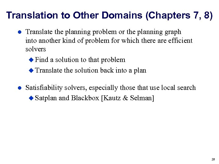 Translation to Other Domains (Chapters 7, 8) Translate the planning problem or the planning