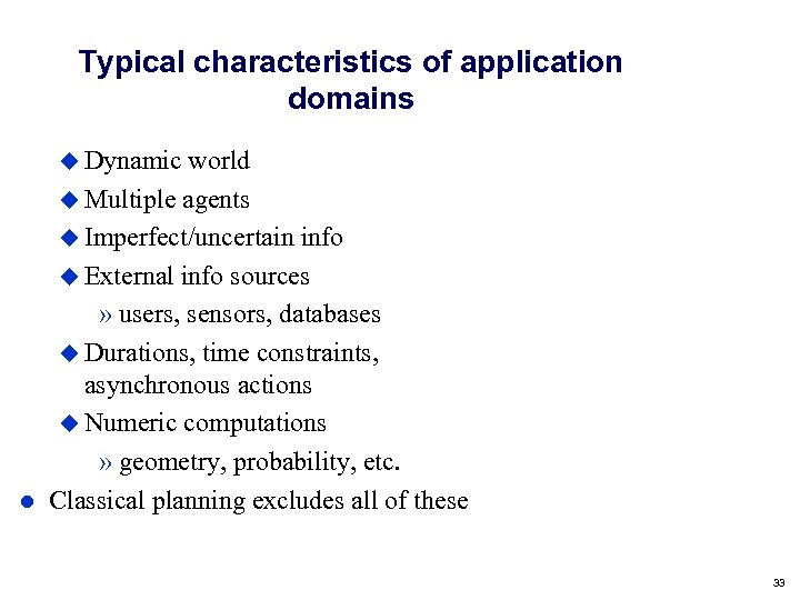 Typical characteristics of application domains Dynamic world Multiple agents Imperfect/uncertain info External info sources