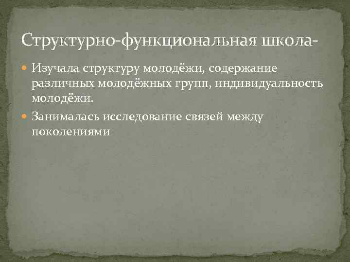 Структурно-функциональная школа Изучала структуру молодёжи, содержание различных молодёжных групп, индивидуальность молодёжи. Занималась исследование связей