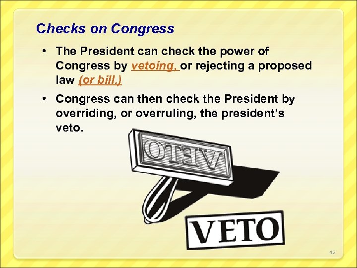 Checks on Congress • The President can check the power of Congress by vetoing,