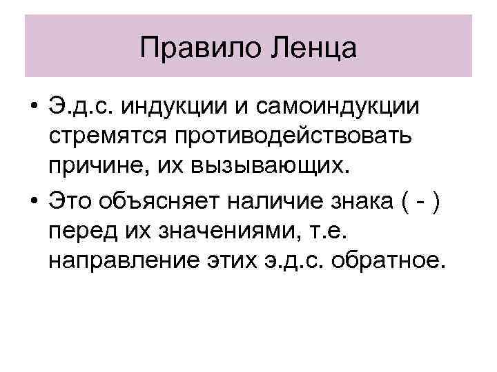 Правило Ленца • Э. д. с. индукции и самоиндукции стремятся противодействовать причине, их вызывающих.