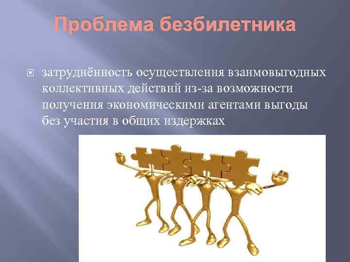 Проблема безбилетника затруднённость осуществления взаимовыгодных коллективных действий из-за возможности получения экономическими агентами выгоды без
