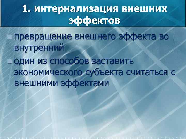 1. интернализация внешних эффектов n превращение внешнего эффекта во внутренний n один из способов