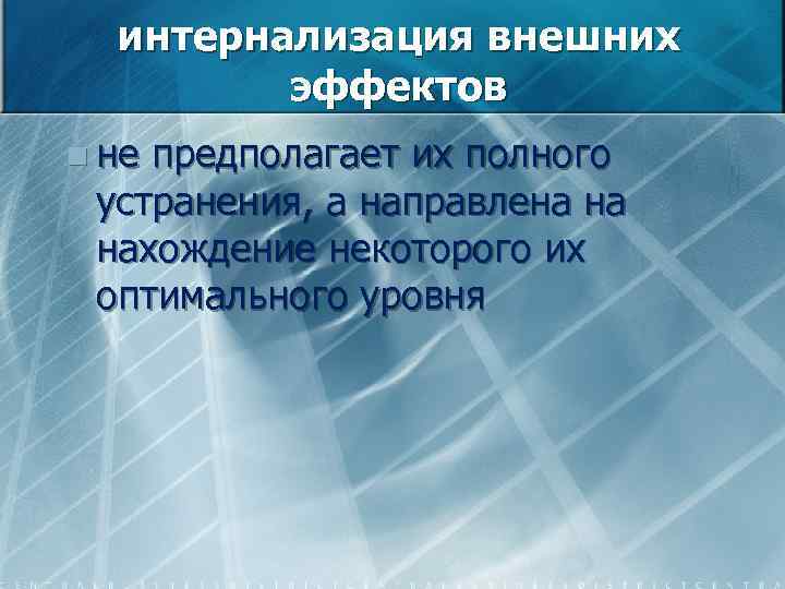 интернализация внешних эффектов n не предполагает их полного устранения, а направлена на нахождение некоторого
