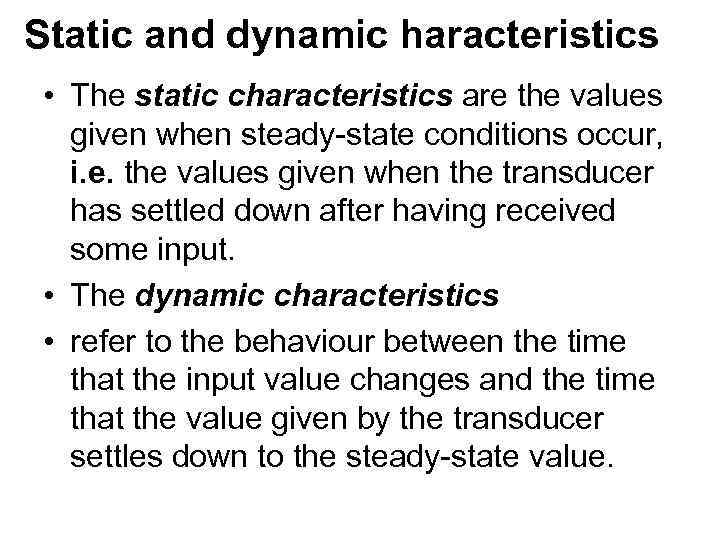 Static and dynamic haracteristics • The static characteristics are the values given when steady-state