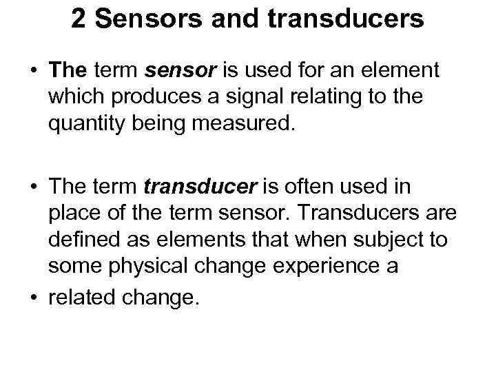 2 Sensors and transducers • The term sensor is used for an element which