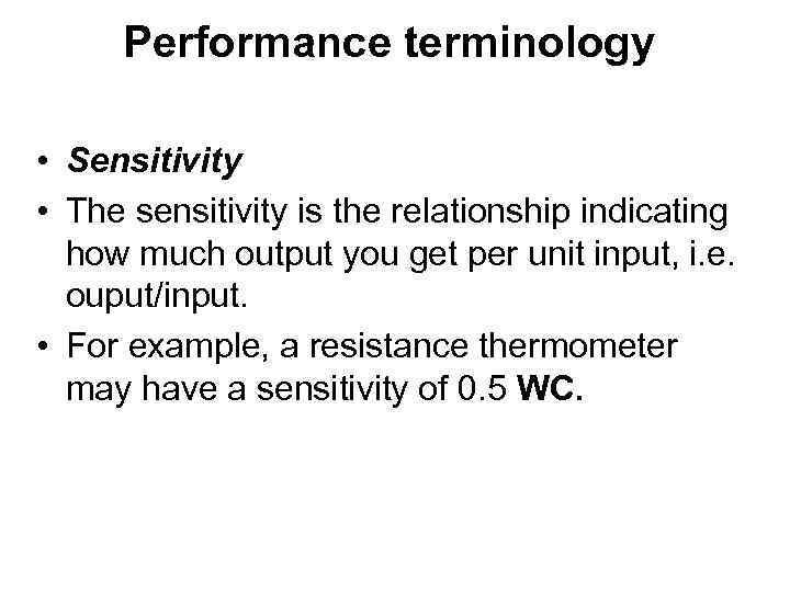 Performance terminology • Sensitivity • The sensitivity is the relationship indicating how much output