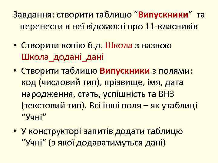 Завдання: створити таблицю “Випускники” та перенести в неї відомості про 11 -класників • Створити