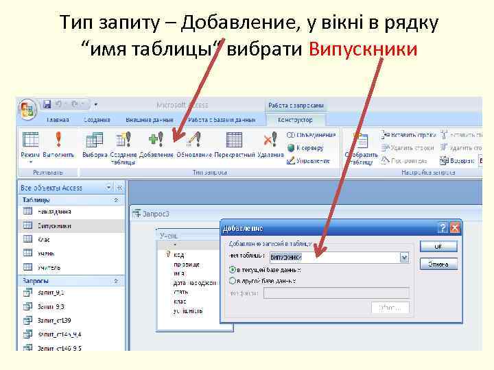 Тип запиту – Добавление, у вікні в рядку “имя таблицы“ вибрати Випускники 