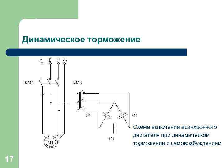 Динамическое торможение Схема включения асинхронного двигателя при динамическом торможении с самовозбуждением 17 