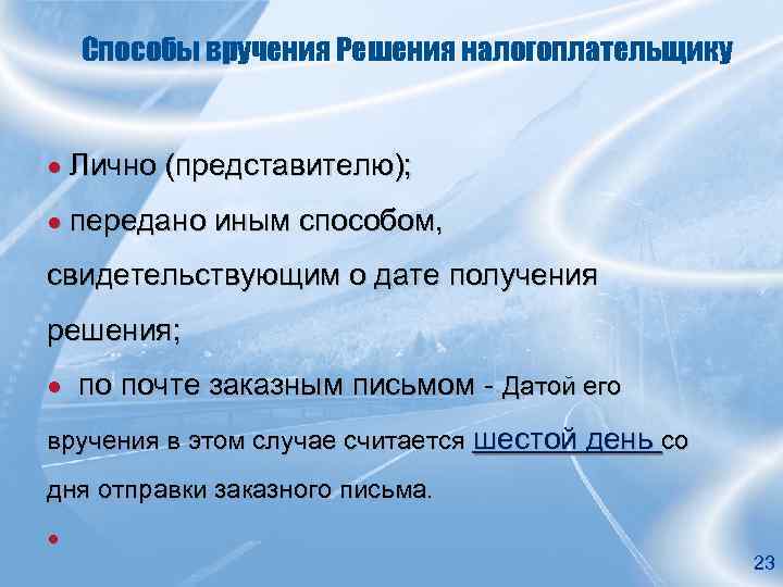 Способы вручения Решения налогоплательщику ● Лично (представителю); ● передано иным способом, свидетельствующим о дате