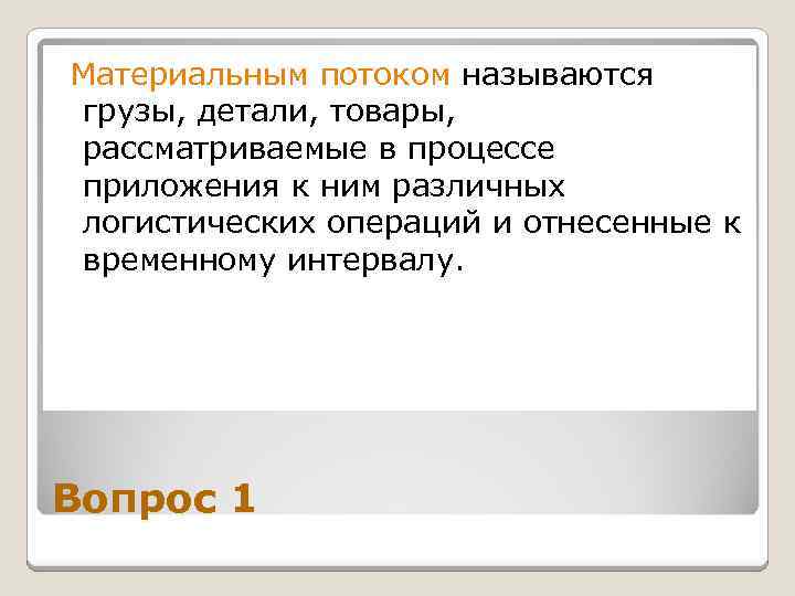 Материальным потоком называются грузы, детали, товары, рассматриваемые в процессе приложения к ним различных логистических