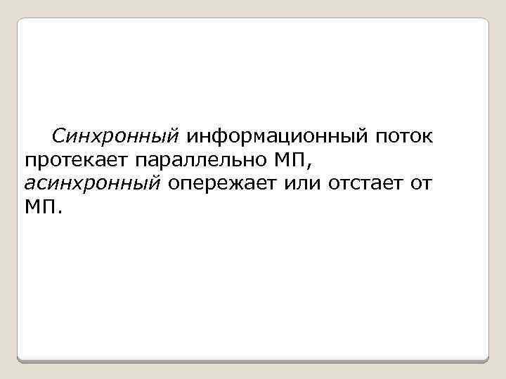 Синхронный информационный поток протекает параллельно МП, асинхронный опережает или отстает от МП. 