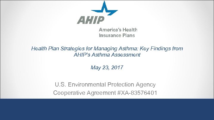 Health Plan Strategies for Managing Asthma: Key Findings from AHIP’s Asthma Assessment May 23,
