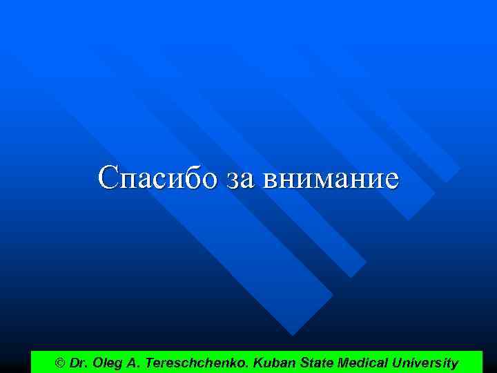 Спасибо за внимание © Dr. Oleg A. Tereschchenko. Kuban State Medical University 