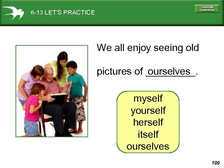 6 -13 LET’S PRACTICE We all enjoy seeing old ourselves pictures of _____. myself