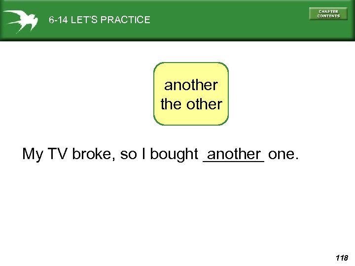 6 -14 LET’S PRACTICE another the other My TV broke, so I bought _______
