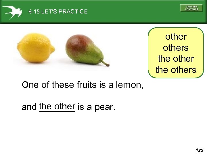 6 -15 LET’S PRACTICE others the others One of these fruits is a lemon,