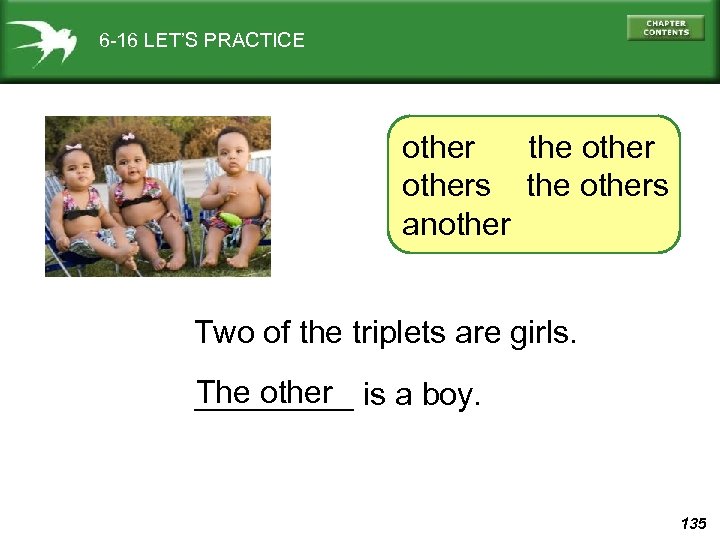6 -16 LET’S PRACTICE other the others another Two of the triplets are girls.