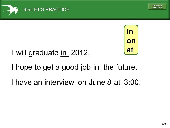 6 -5 LET’S PRACTICE I will graduate __ 2012. in in on at I