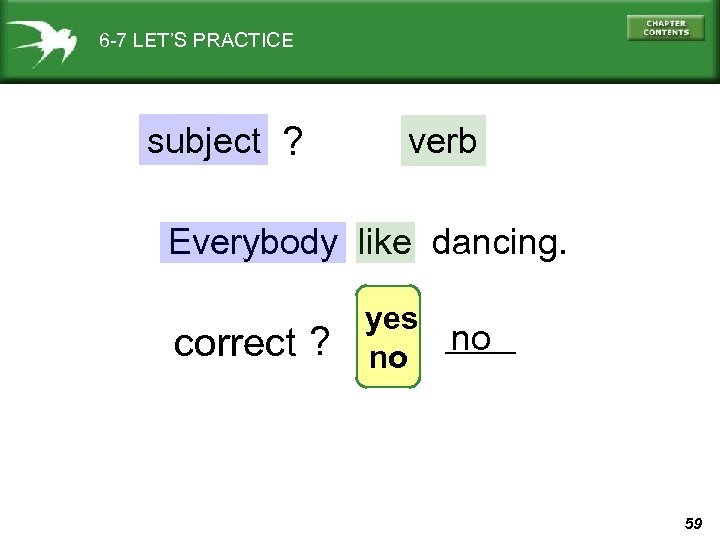 6 -7 LET’S PRACTICE subject ? verb Everybody like dancing. correct ? yes ____