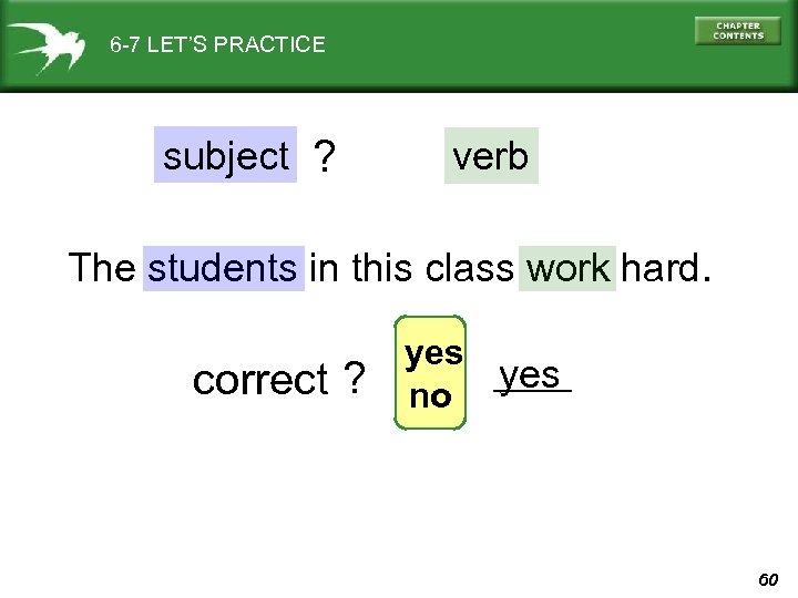 6 -7 LET’S PRACTICE subject ? verb The students in this class work hard.