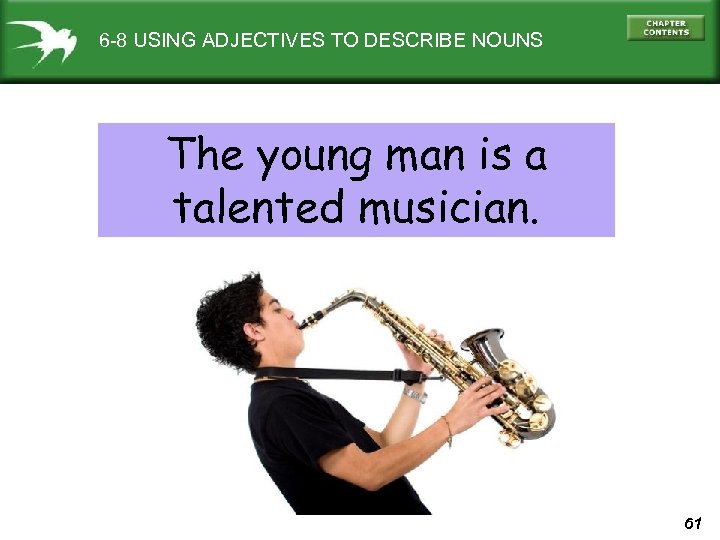 6 -8 USING ADJECTIVES TO DESCRIBE NOUNS The young man is a talented musician.