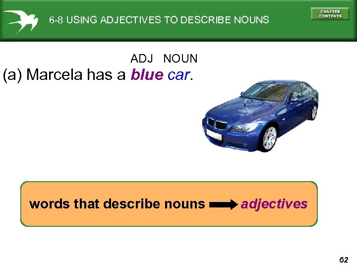 6 -8 USING ADJECTIVES TO DESCRIBE NOUNS ADJ NOUN (a) Marcela has a blue