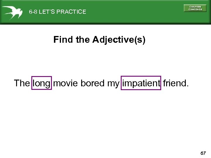 6 -8 LET’S PRACTICE Find the Adjective(s) The long movie bored my impatient friend.