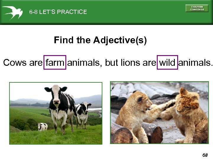 6 -8 LET’S PRACTICE Find the Adjective(s) Cows are farm animals, but lions are