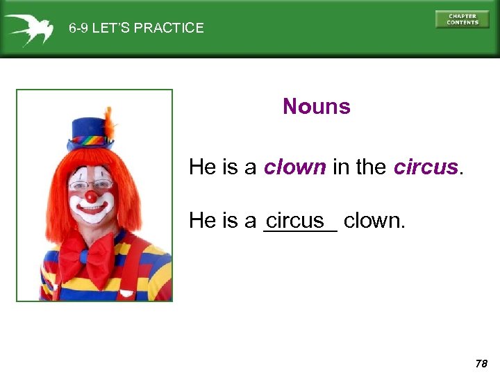 6 -9 LET’S PRACTICE Nouns He is a clown in the circus He is