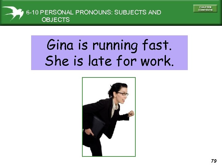 6 -10 PERSONAL PRONOUNS: SUBJECTS AND OBJECTS Gina is running fast. She is late