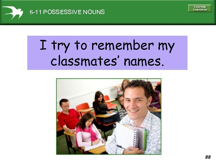 6 -11 POSSESSIVE NOUNS I try to remember my classmates’ names. 88 