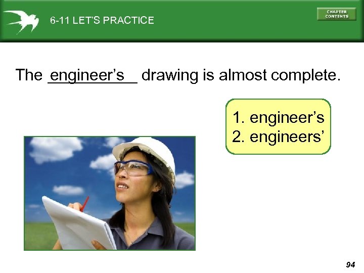 6 -11 LET’S PRACTICE The _____ drawing is almost complete. engineer’s 1. engineer’s 2.