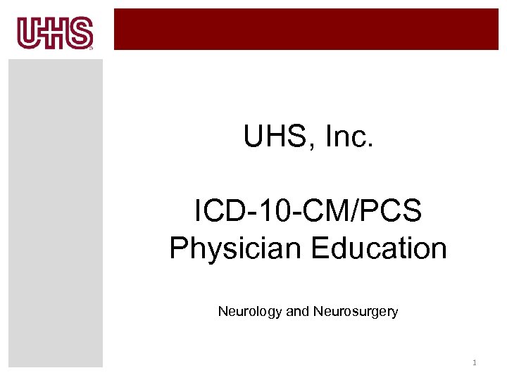 UHS, Inc. ICD-10 -CM/PCS Physician Education Neurology and Neurosurgery 1 
