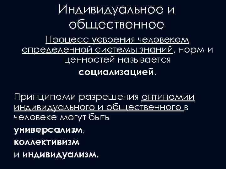 Индивидуальное и общественное Процесс усвоения человеком определенной системы знаний, норм и ценностей называется социализацией.